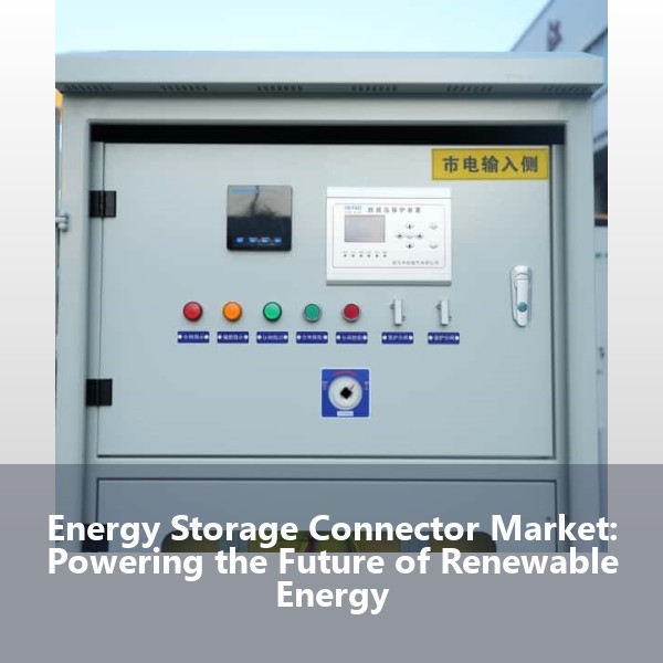 Energy Storage Connector Market: Powering the Future of Renewable Energy